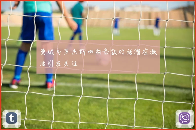 曼城与罗杰斯回购条款对话潜在激活引发关注